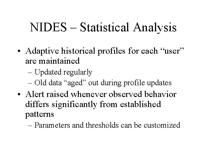 NIDES – Statistical Analysis • Adaptive historical profiles for each “user” are maintained –