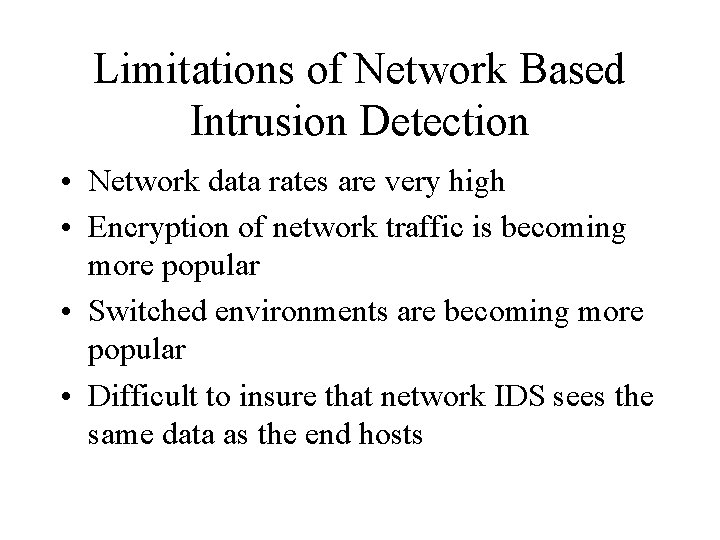 Limitations of Network Based Intrusion Detection • Network data rates are very high •