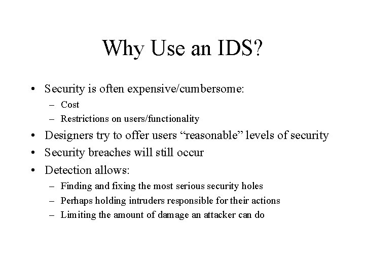 Why Use an IDS? • Security is often expensive/cumbersome: – Cost – Restrictions on