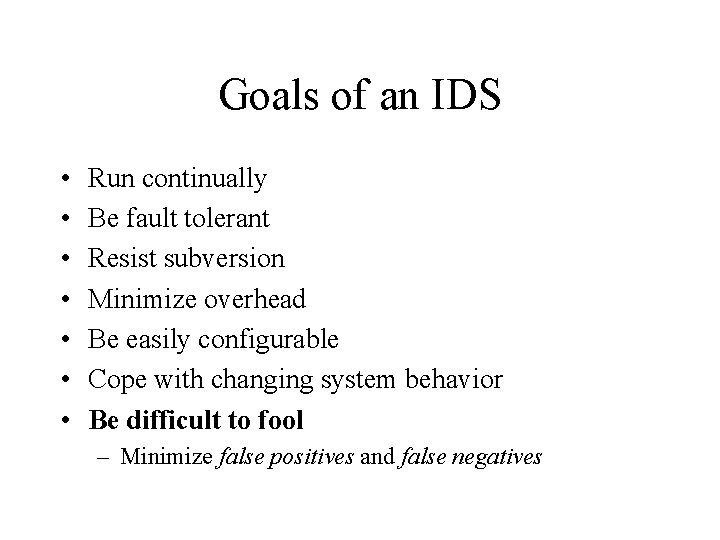 Goals of an IDS • • Run continually Be fault tolerant Resist subversion Minimize