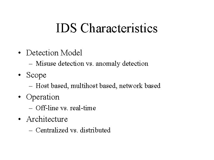 IDS Characteristics • Detection Model – Misuse detection vs. anomaly detection • Scope –
