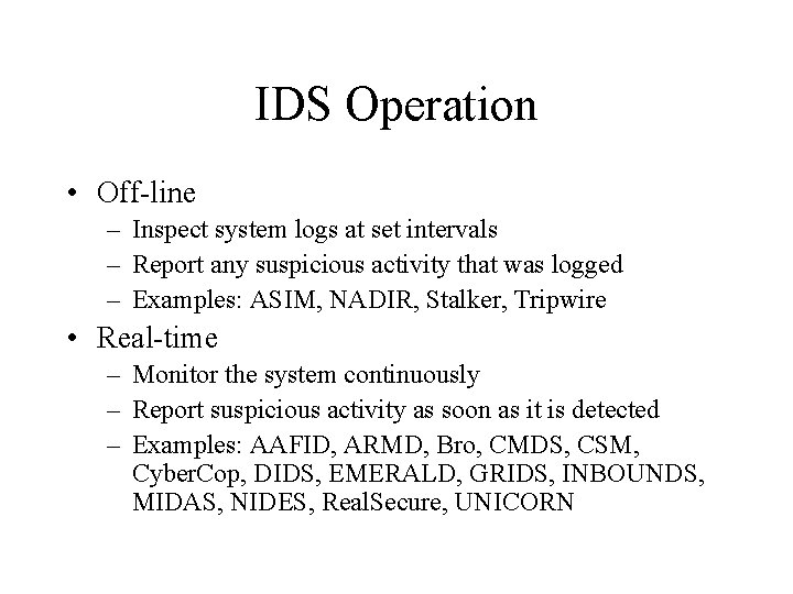 IDS Operation • Off-line – Inspect system logs at set intervals – Report any