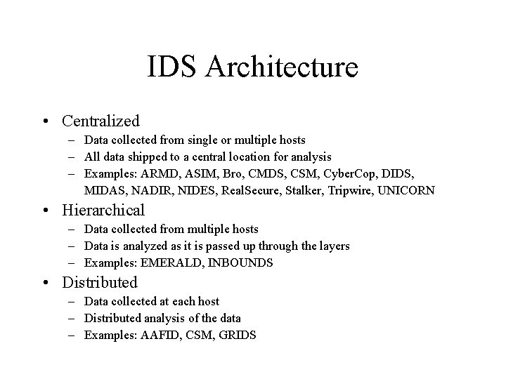 IDS Architecture • Centralized – Data collected from single or multiple hosts – All