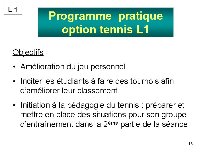 L 1 Programme pratique option tennis L 1 Objectifs : • Amélioration du jeu
