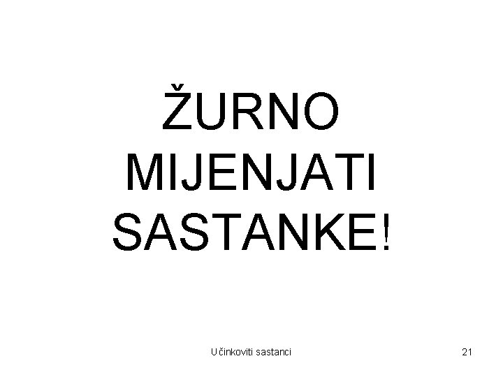 ŽURNO MIJENJATI SASTANKE! Učinkoviti sastanci 21 