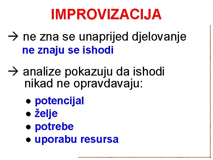 IMPROVIZACIJA ne zna se unaprijed djelovanje ne znaju se ishodi analize pokazuju da ishodi