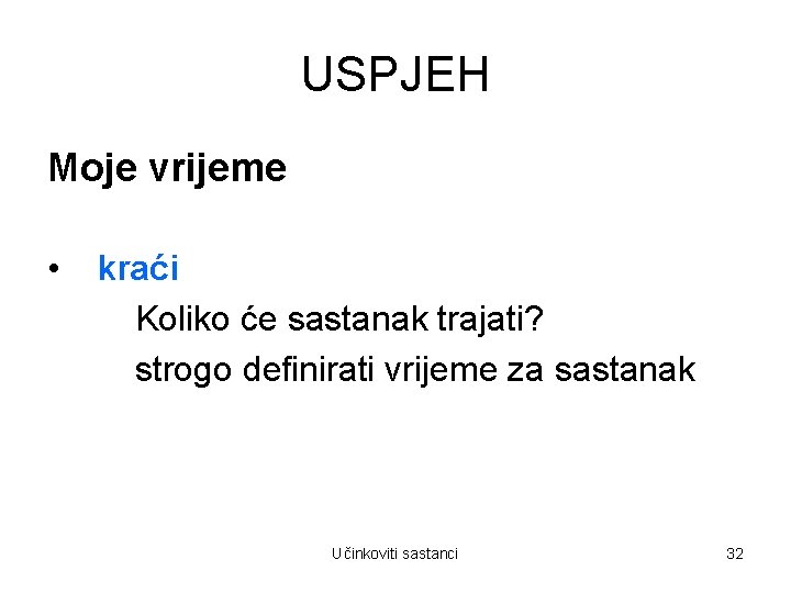 USPJEH Moje vrijeme • kraći Koliko će sastanak trajati? strogo definirati vrijeme za sastanak