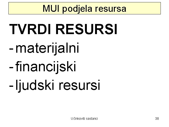 MUI podjela resursa TVRDI RESURSI - materijalni - financijski - ljudski resursi Učinkoviti sastanci