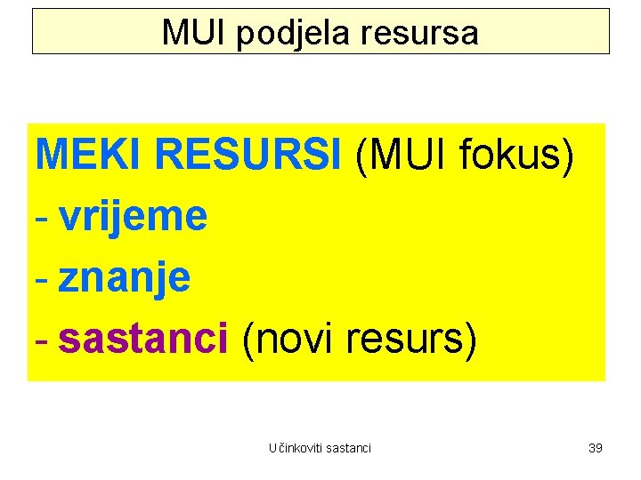 MUI podjela resursa MEKI RESURSI (MUI fokus) - vrijeme - znanje - sastanci (novi