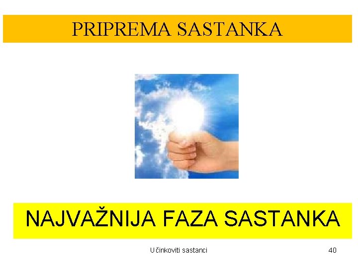 PRIPREMA SASTANKA NAJVAŽNIJA FAZA SASTANKA Učinkoviti sastanci 40 