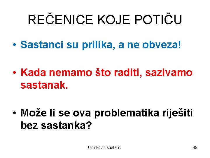 REČENICE KOJE POTIČU • Sastanci su prilika, a ne obveza! • Kada nemamo što