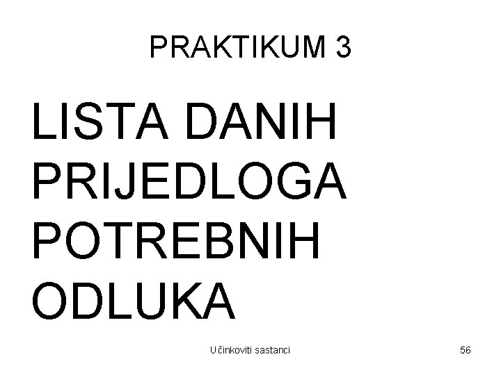 PRAKTIKUM 3 LISTA DANIH PRIJEDLOGA POTREBNIH ODLUKA Učinkoviti sastanci 56 