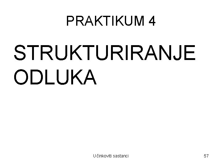 PRAKTIKUM 4 STRUKTURIRANJE ODLUKA Učinkoviti sastanci 57 