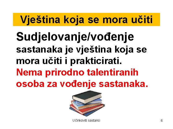 Vještina koja se mora učiti Sudjelovanje/vođenje sastanaka je vještina koja se mora učiti i