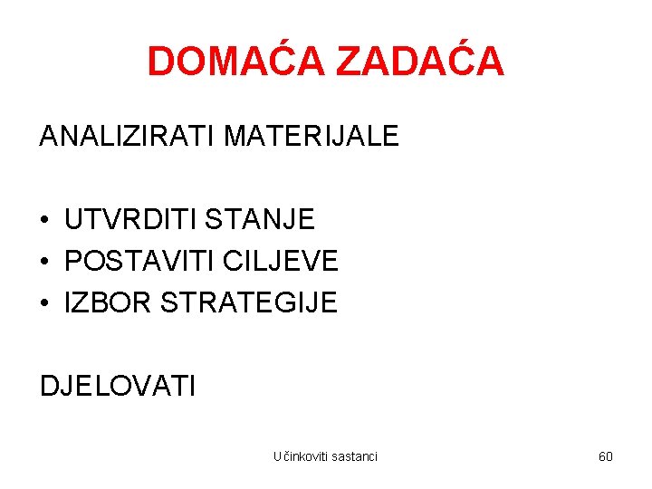 DOMAĆA ZADAĆA ANALIZIRATI MATERIJALE • UTVRDITI STANJE • POSTAVITI CILJEVE • IZBOR STRATEGIJE DJELOVATI