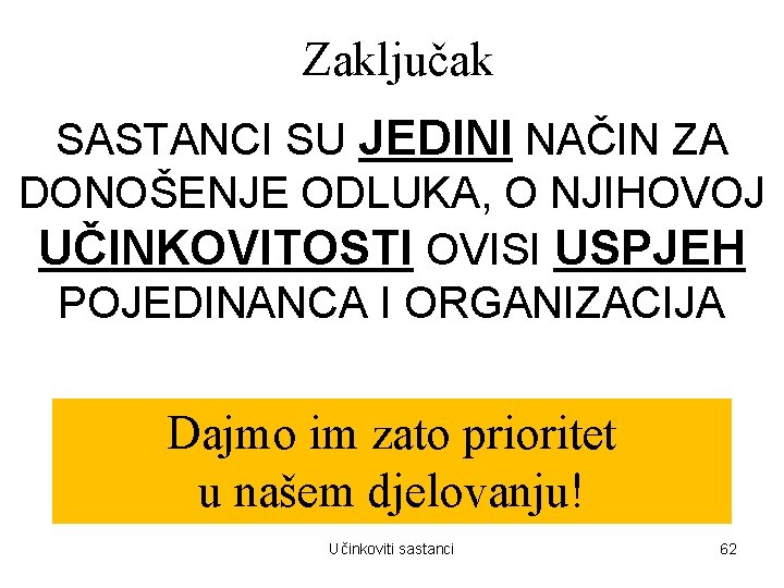 Zaključak SASTANCI SU JEDINI NAČIN ZA DONOŠENJE ODLUKA, O NJIHOVOJ UČINKOVITOSTI OVISI USPJEH POJEDINANCA