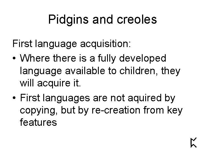 Pidgins and creoles First language acquisition: • Where there is a fully developed language