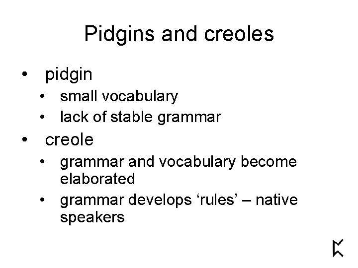 Pidgins and creoles • pidgin • small vocabulary • lack of stable grammar •