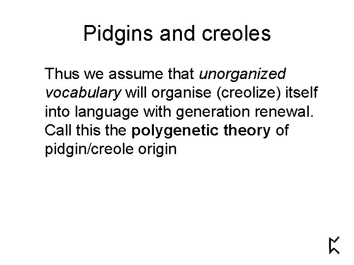 Pidgins and creoles Thus we assume that unorganized vocabulary will organise (creolize) itself into