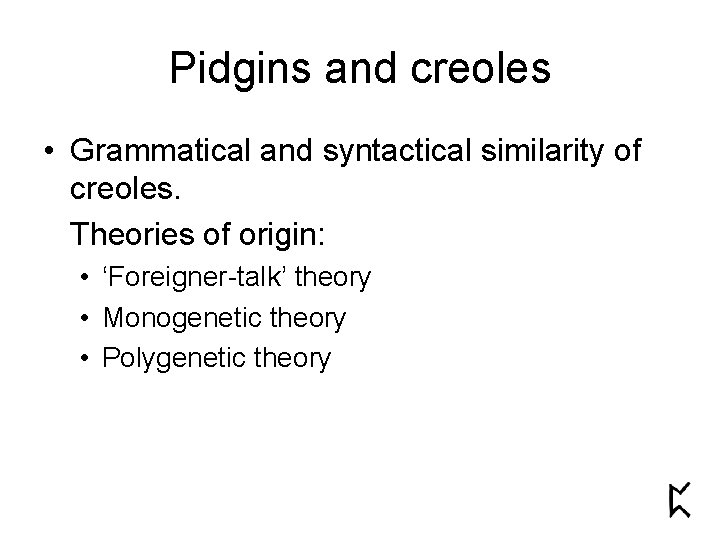 Pidgins and creoles • Grammatical and syntactical similarity of creoles. Theories of origin: •