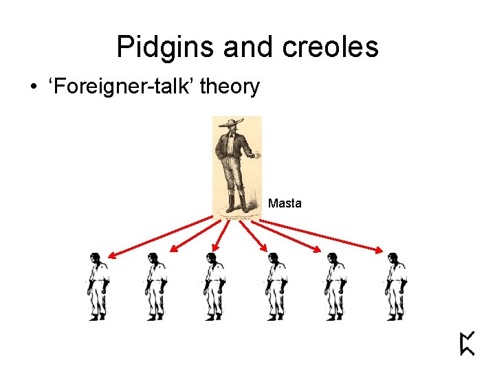 Pidgins and creoles • ‘Foreigner-talk’ theory Masta 