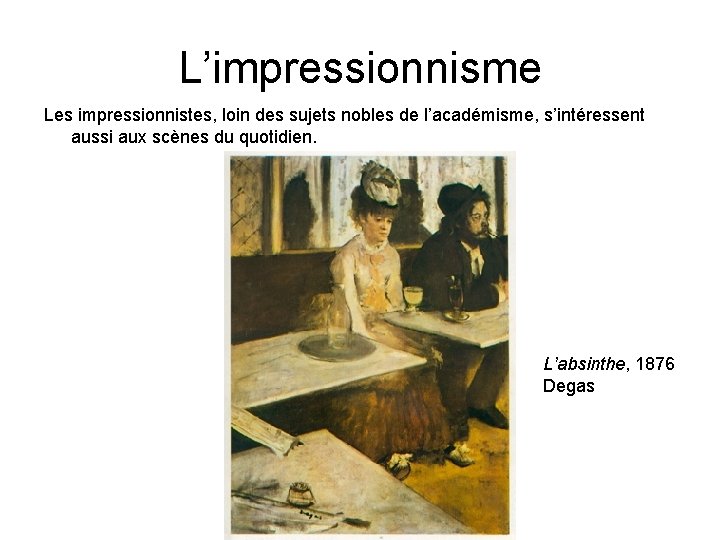 L’impressionnisme Les impressionnistes, loin des sujets nobles de l’académisme, s’intéressent aussi aux scènes du