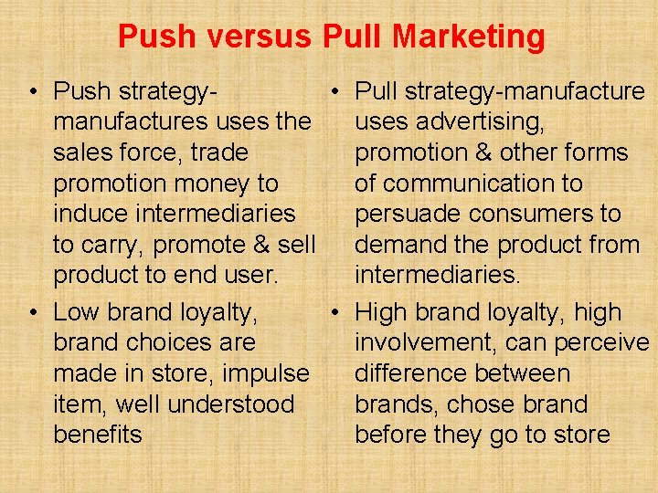 Push versus Pull Marketing • Push strategy • manufactures uses the sales force, trade