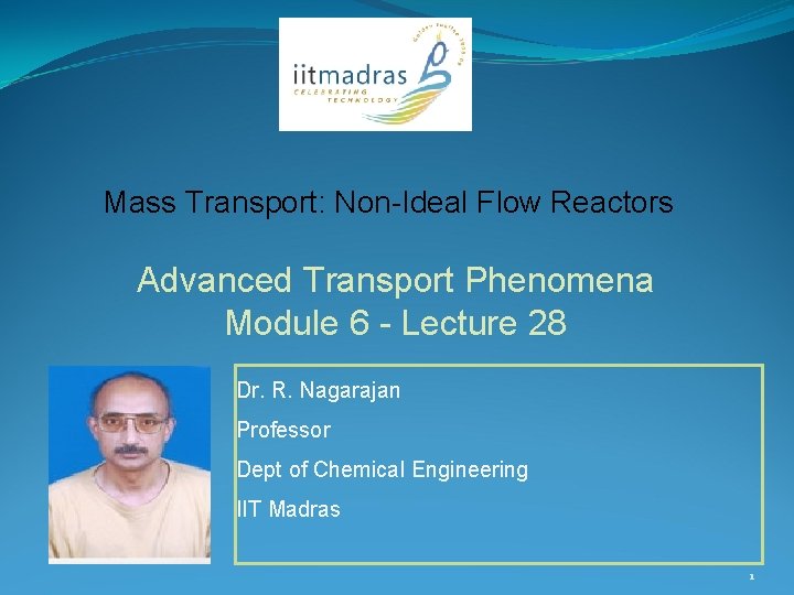 Mass Transport: Non-Ideal Flow Reactors Advanced Transport Phenomena Module 6 - Lecture 28 Dr.