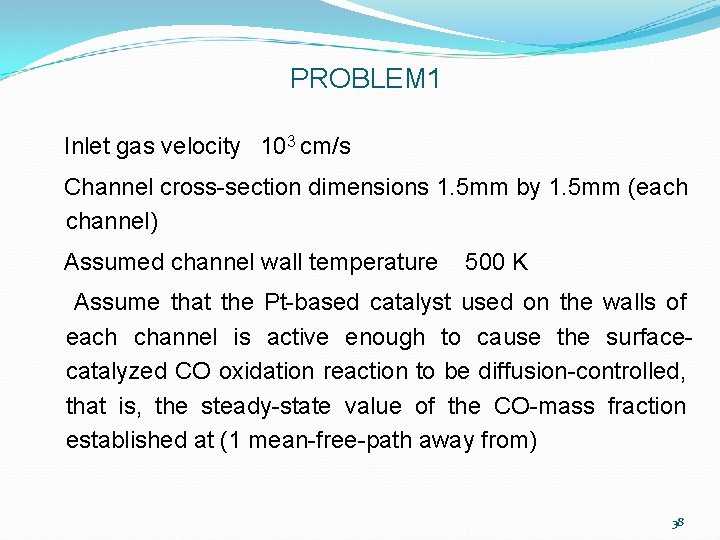 PROBLEM 1 Inlet gas velocity 103 cm/s Channel cross-section dimensions 1. 5 mm by