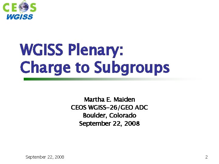 WGISS Plenary: Charge to Subgroups Martha E. Maiden CEOS WGISS-26/GEO ADC Boulder, Colorado September