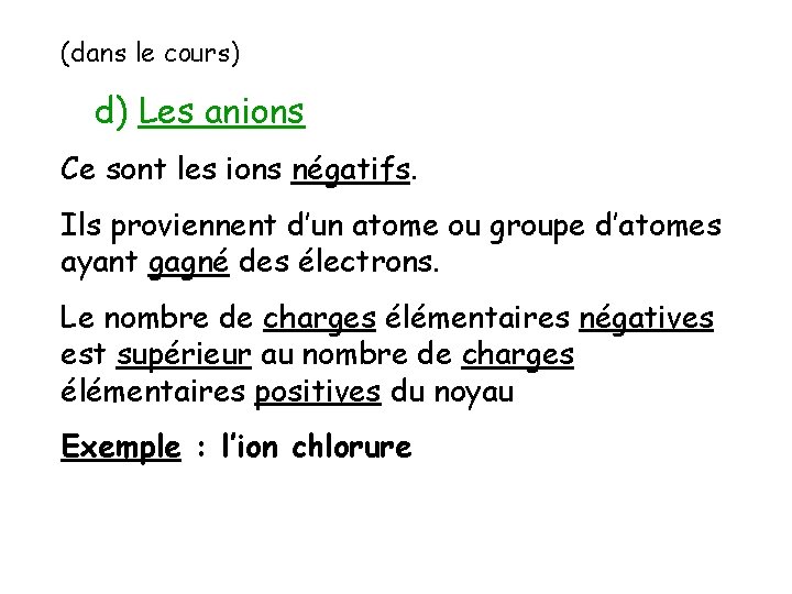 (dans le cours) d) Les anions Ce sont les ions négatifs. Ils proviennent d’un