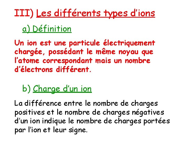 III) Les différents types d’ions a) Définition Un ion est une particule électriquement chargée,