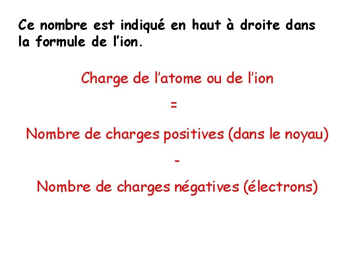 Ce nombre est indiqué en haut à droite dans la formule de l’ion. Charge