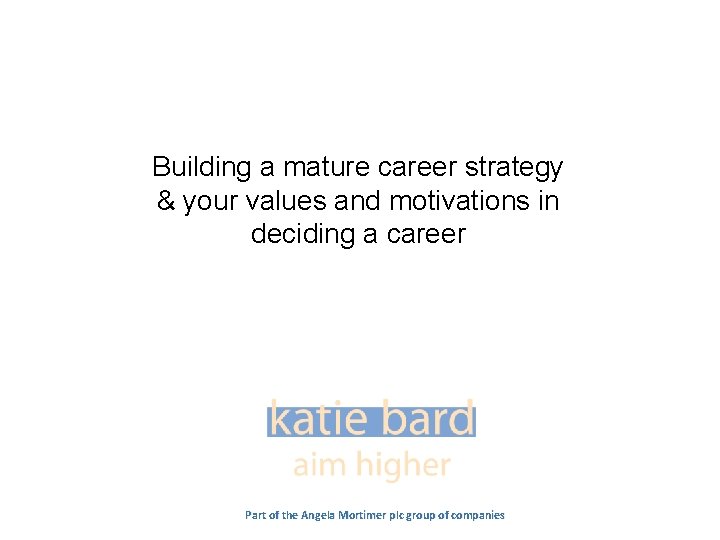Building a mature career strategy & your values and motivations in deciding a career