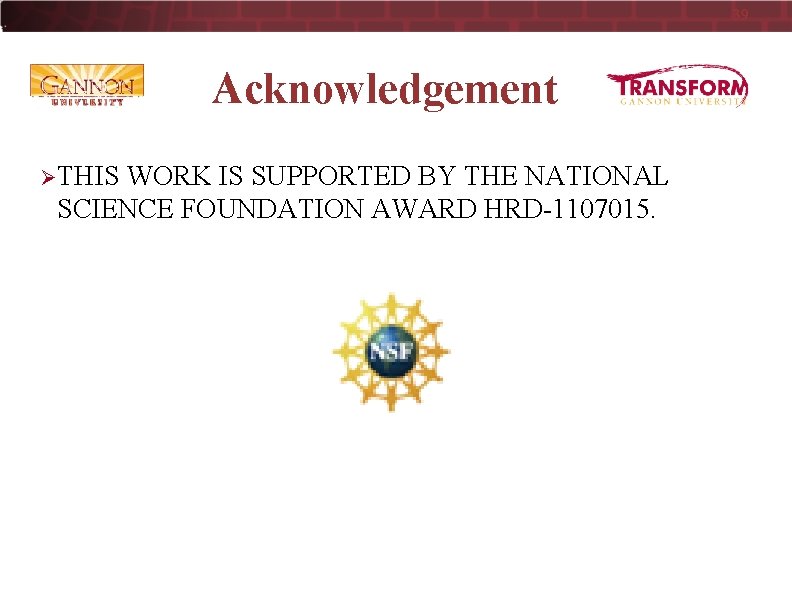 39 Acknowledgement Ø THIS WORK IS SUPPORTED BY THE NATIONAL SCIENCE FOUNDATION AWARD HRD-1107015.