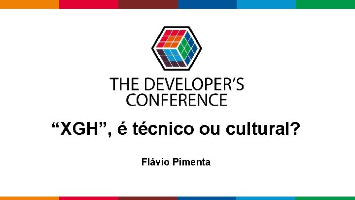 “XGH”, é técnico ou cultural? Flávio Pimenta Globalcode – Open 4 education 