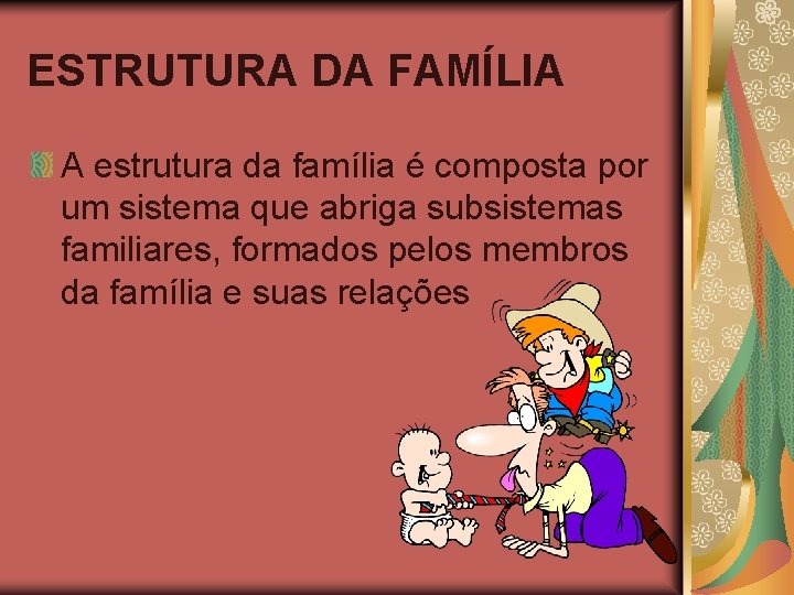 ESTRUTURA DA FAMÍLIA A estrutura da família é composta por um sistema que abriga