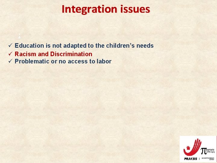 Integration issues : ü Education is not adapted to the children’s needs ü Racism