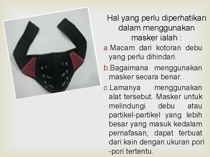 Hal yang perlu diperhatikan dalam menggunakan masker ialah : a. Macam dari kotoran debu