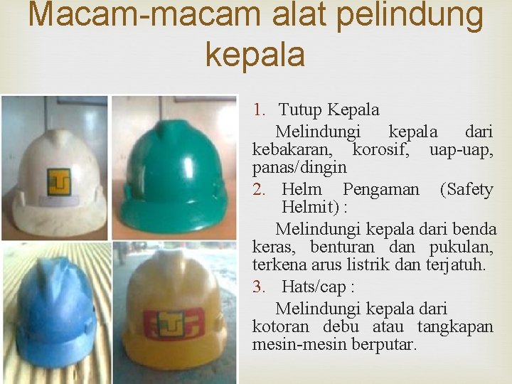 Macam-macam alat pelindung kepala 1. Tutup Kepala Melindungi kepala dari kebakaran, korosif, uap-uap, panas/dingin