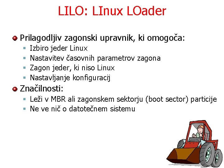 LILO: LInux LOader Prilagodljiv zagonski upravnik, ki omogoča: § § Izbiro jeder Linux Nastavitev