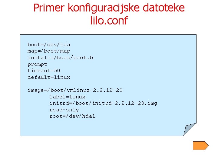 Primer konfiguracijske datoteke lilo. conf boot=/dev/hda map=/boot/map install=/boot. b prompt timeout=50 default=linux image=/boot/vmlinuz-2. 2.