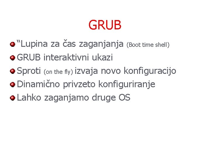 GRUB “Lupina za čas zaganjanja (Boot time shell) GRUB interaktivni ukazi Sproti (on the