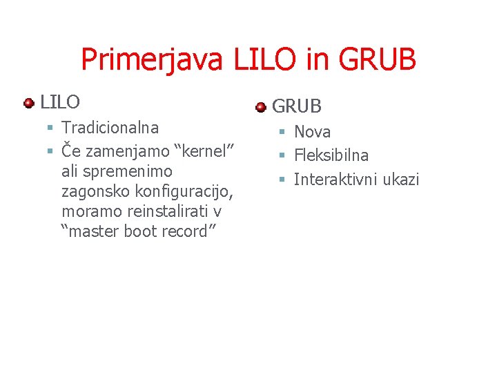 Primerjava LILO in GRUB LILO § Tradicionalna § Če zamenjamo “kernel” ali spremenimo zagonsko