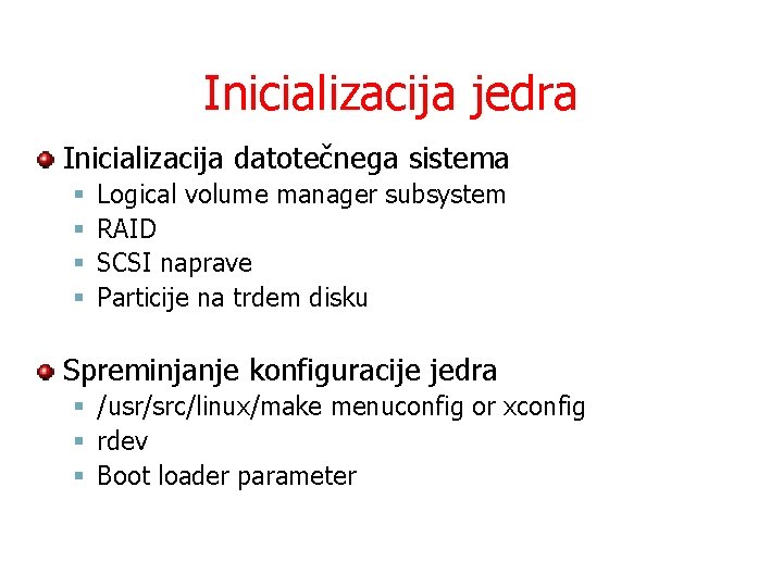Inicializacija jedra Inicializacija datotečnega sistema § § Logical volume manager subsystem RAID SCSI naprave