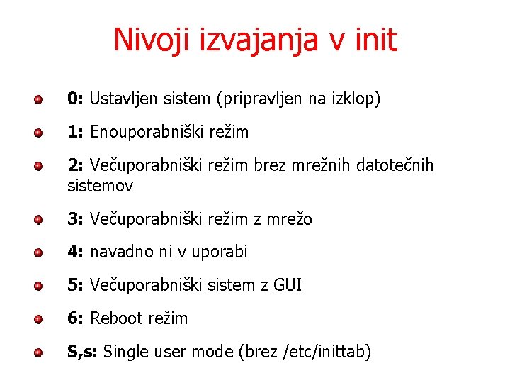 Nivoji izvajanja v init 0: Ustavljen sistem (pripravljen na izklop) 1: Enouporabniški režim 2: