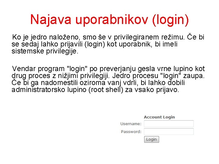 Najava uporabnikov (login) Ko je jedro naloženo, smo še v privilegiranem režimu. Če bi