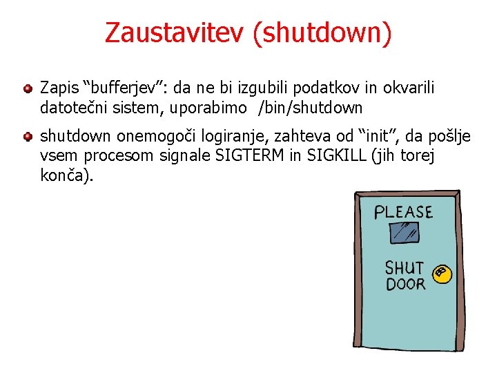 Zaustavitev (shutdown) Zapis “bufferjev”: da ne bi izgubili podatkov in okvarili datotečni sistem, uporabimo