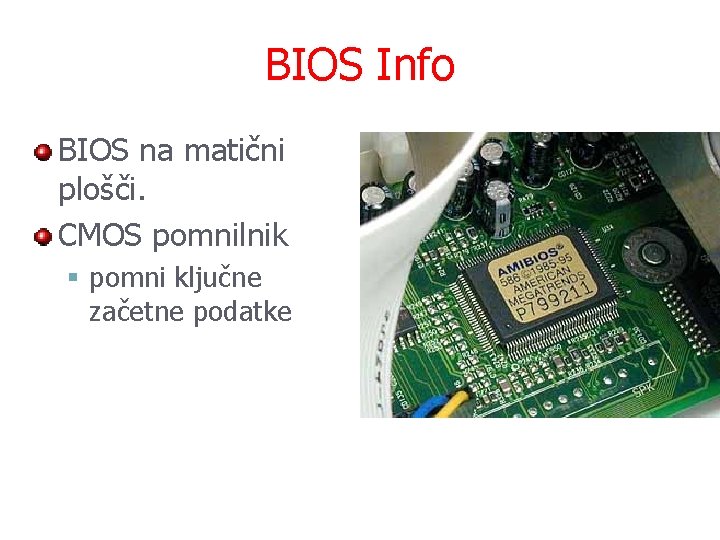 BIOS Info BIOS na matični plošči. CMOS pomnilnik § pomni ključne začetne podatke 
