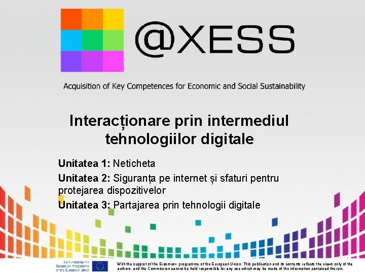 Interacționare prin intermediul tehnologiilor digitale Unitatea 1: Neticheta Unitatea 2: Siguranța pe internet și Interacționare prin intermediul tehnologiilor digitale Unitatea 1: Neticheta Unitatea 2: Siguranța pe internet și